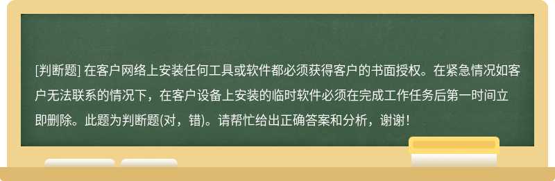 在客户网络上安装任何工具或软件都必须获得客户的书面授权。在紧急情况如客户无法联系的情况下，在