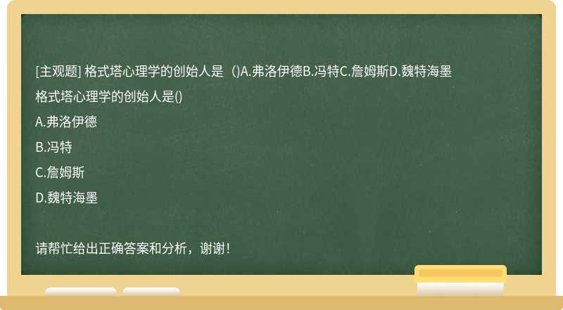 格式塔心理学的创始人是（)A.弗洛伊德B.冯特C.詹姆斯D.魏特海墨