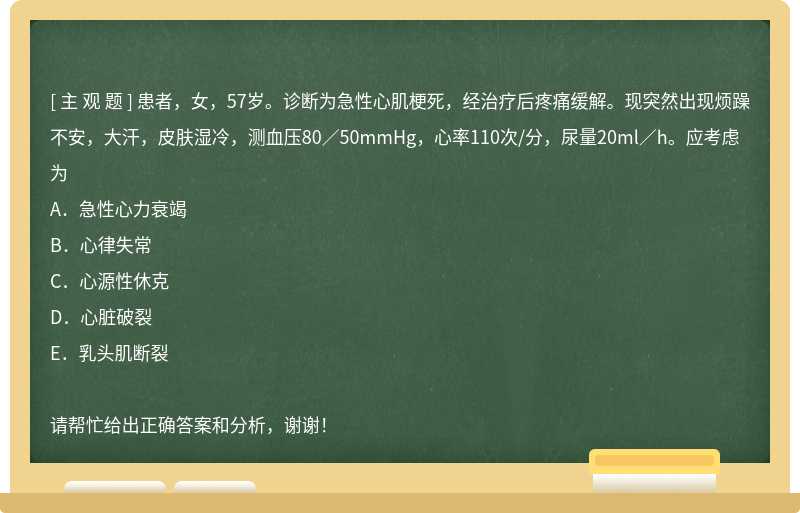 患者，女，57岁。诊断为急性心肌梗死，经治疗后疼痛缓解。现突然出现烦躁不安，大汗，皮肤湿冷，测血压80