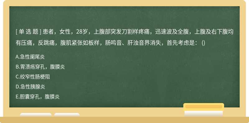 患者，女性，28岁，上腹部突发刀割样疼痛，迅速波及全腹，上腹及右下腹均有压痛，反跳痛，腹肌紧张