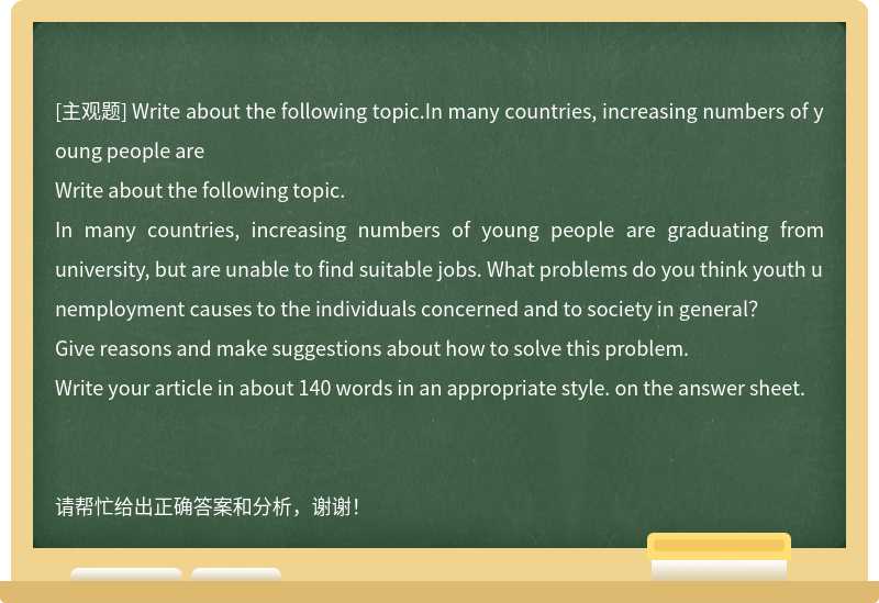Write about the following topic.In many countries, increasing numbers of young people are