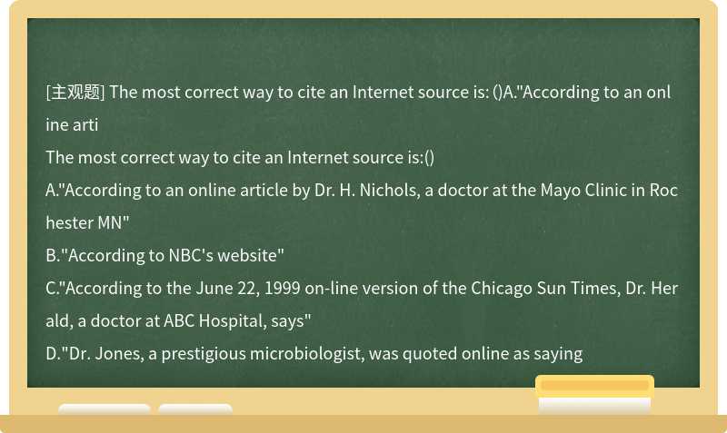 The most correct way to cite an Internet source is:（)A."According to an online arti