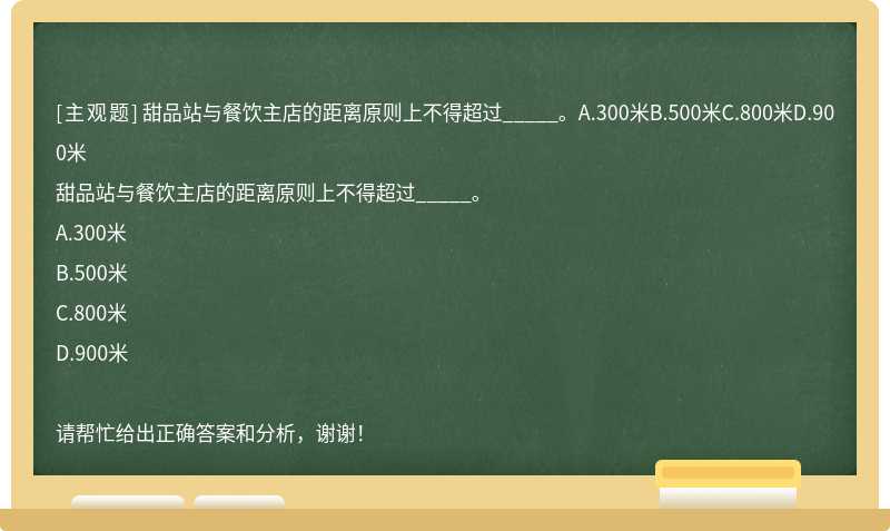 甜品站与餐饮主店的距离原则上不得超过_____。A.300米B.500米C.800米D.900米