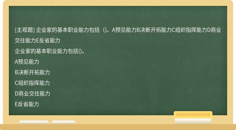 企业家的基本职业能力包括（)。A预见能力B决断开拓能力C组织指挥能力D商业交往能力E反省能力