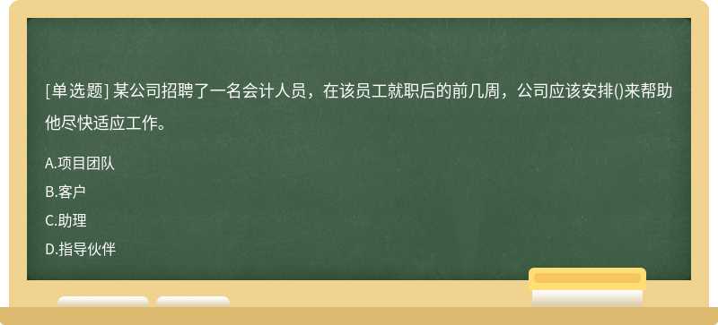 某公司招聘了一名会计人员，在该员工就职后的前几周，公司应该安排（)来帮助他尽快适应工作。A、项