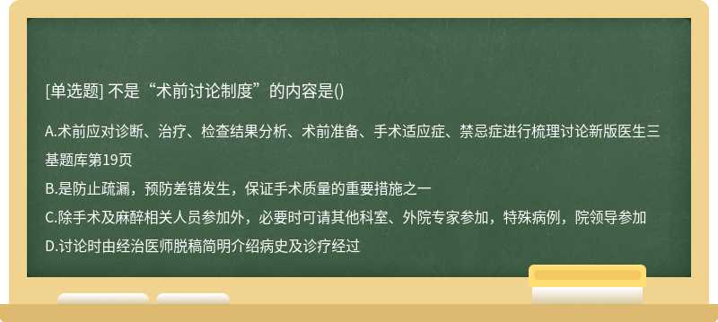 不是“術(shù)前討論制度”的內(nèi)容是（)A.術(shù)前應對診斷、治療、檢查結(jié)果分析、術(shù)前準備、手術(shù)適應癥、禁忌