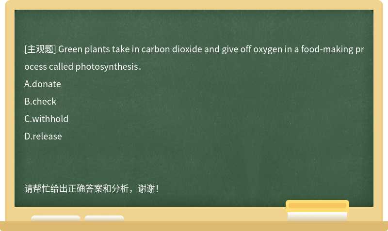 Green plants take in carbon dioxide and give off oxygen in a food-making process called ph