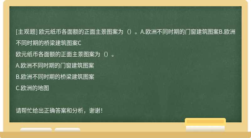 欧元纸币各面额的正面主景图案为（）。A.欧洲不同时期的门窗建筑图案B.欧洲不同时期的桥梁建筑图案C