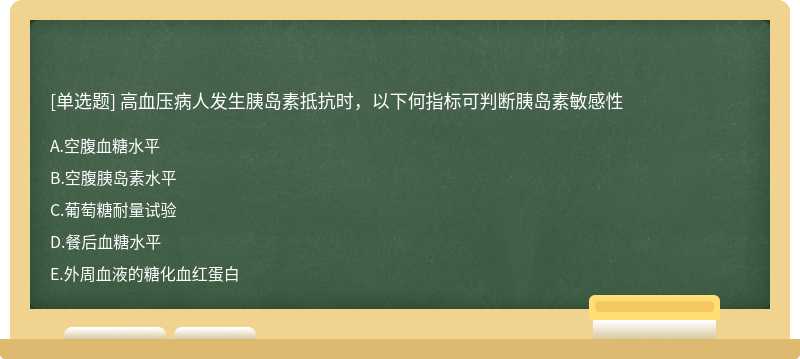 高血压病人发生胰岛素抵抗时，以下何指标可判断胰岛素敏感性A、空腹血糖水平 B、空腹胰岛素水平