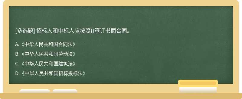 招标人和中标人应按照（)签订书面合同。A.《中华人民共和国合同法》B.《中华人民共和国劳动法》C.《中华