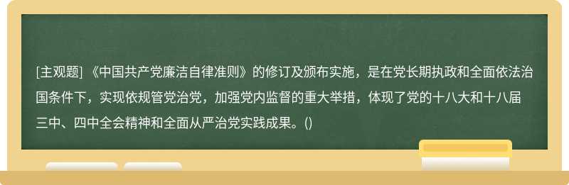《中国共产党廉洁自律准则》的修订及颁布实施，是在党长期执政和全面依法治国条件下，实现依规管