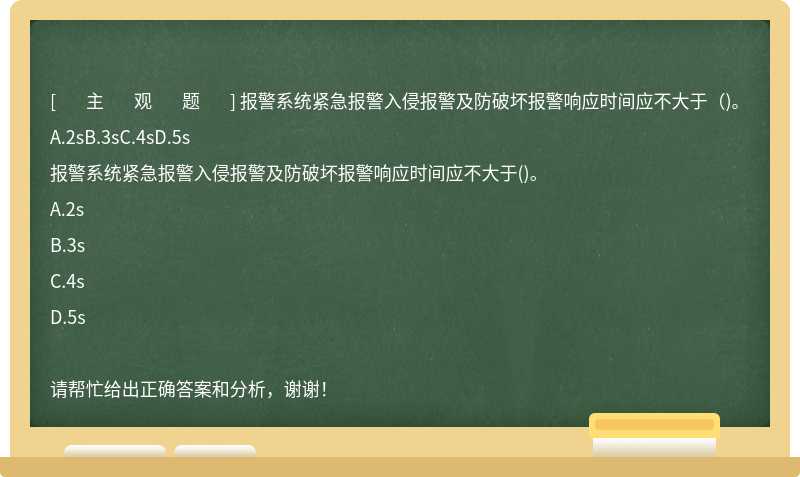 报警系统紧急报警入侵报警及防破坏报警响应时间应不大于（)。A.2sB.3sC.4sD.5s