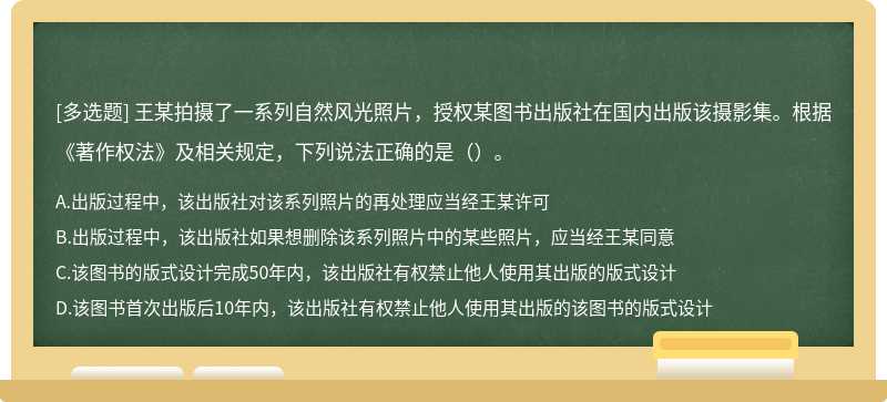 王某拍摄了一系列自然风光照片，授权某图书出版社在国内出版该摄影集。根据《著作权法》及相关规定，下列说法正确的是（）。