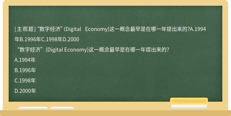 “数字经济”（Digital Economy)这一概念最早是在哪一年提出来的？A.1994年B.1996年C.1998年D.2000