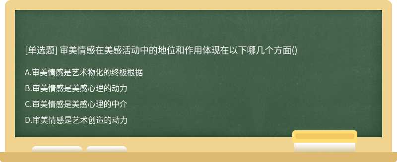 审美情感在美感活动中的地位和作用体现在以下哪几个方面（)A、审美情感是艺术物化的终极根据B、审