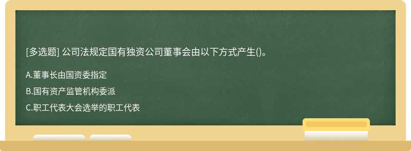 公司法规定国有独资公司董事会由以下方式产生()。