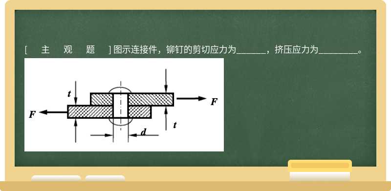 图示连接件，铆钉的剪切应力为______，挤压应力为________。