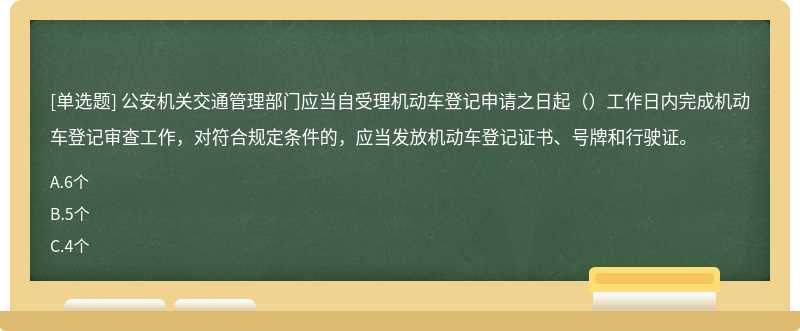 公安机关交通管理部门应当自受理机动车登记申请之日起（）工作日内完成机动车登记审查工作，对符合规定条件的，应当发放机动车登记证书、号牌和行驶证。