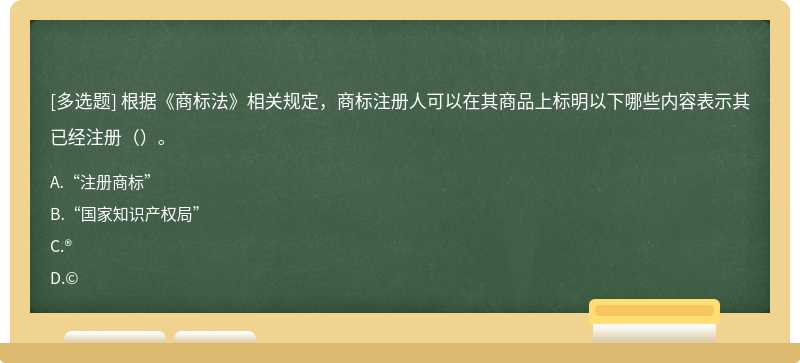 根据《商标法》相关规定，商标注册人可以在其商品上标明以下哪些内容表示其已经注册（）。