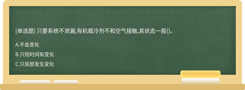 只要系统不泄漏,有机载冷剂不和空气接触,其状态一般()。