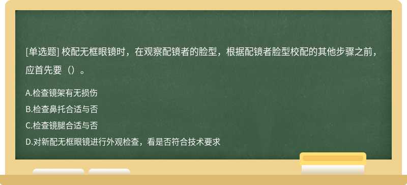 校配无框眼镜时，在观察配镜者的脸型，根据配镜者脸型校配的其他步骤之前，应首先要（）。