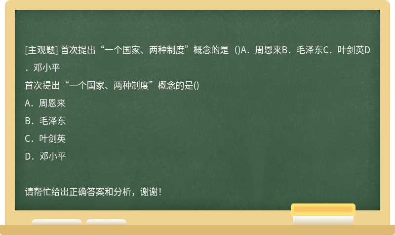 首次提出“一个国家、两种制度”概念的是（)A．周恩来B．毛泽东C．叶剑英D．邓小平