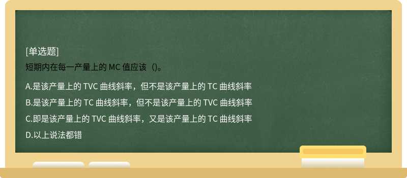 短期内在每一产量上的 MC 值应该（)。