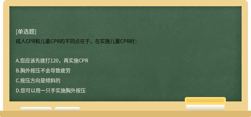 成人CPR和儿童CPR的不同点在于，在实施儿童CPR时： 