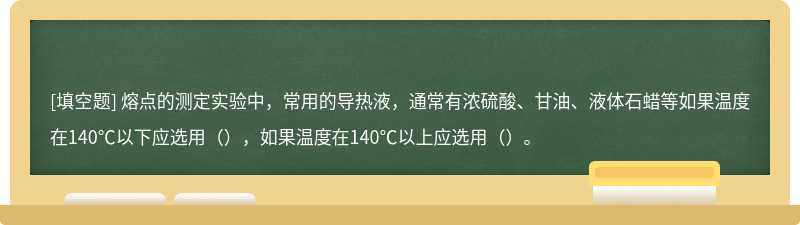 熔点的测定实验中，常用的导热液，通常有浓硫酸、甘油、液体石蜡等如果温度在140℃以下应选用（），如果温度在140℃以上应选用（）。