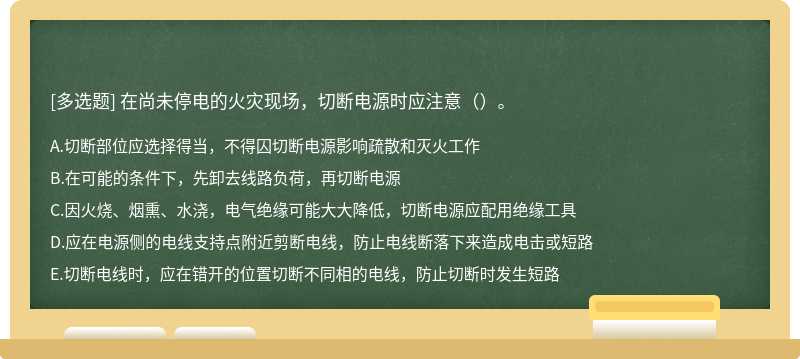 在尚未停电的火灾现场，切断电源时应注意（）。