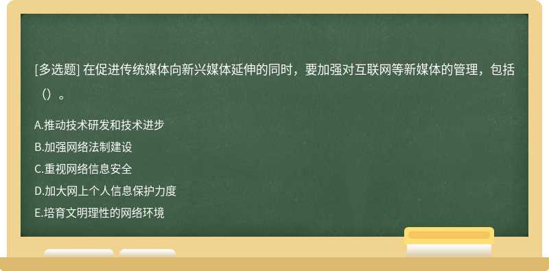 在促进传统媒体向新兴媒体延伸的同时，要加强对互联网等新媒体的管理，包括（）。