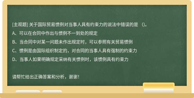 关于国际贸易惯例对当事人具有约束力的说法中错误的是 （)。