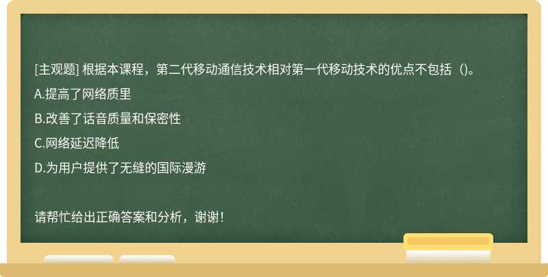 根据本课程，第二代移动通信技术相对第一代移动技术的优点不包括（)。