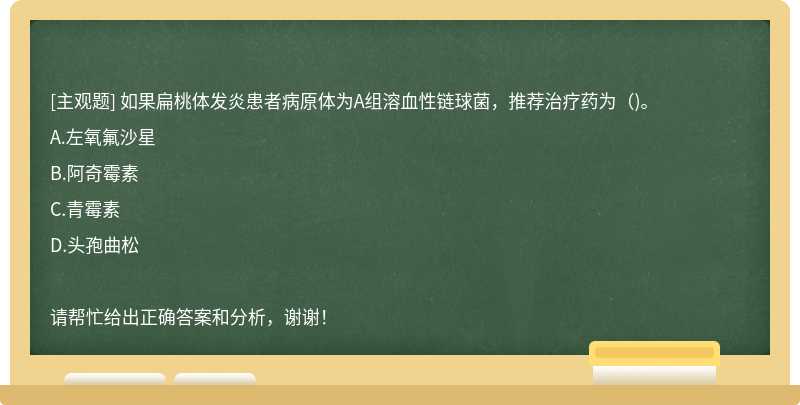 如果扁桃体发炎患者病原体为A组溶血性链球菌，推荐治疗药为（)。