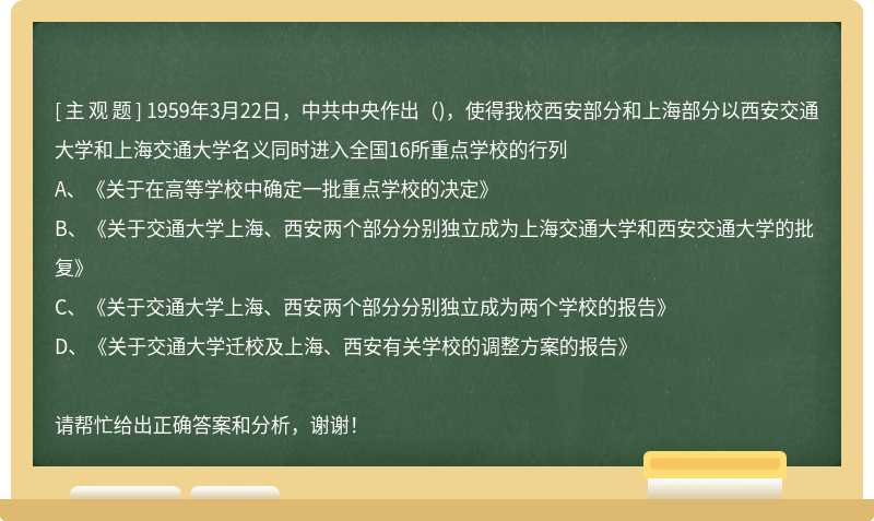 1959年3月22日，中共中央作出（)，使得我校西安部分和上海部分以西安交通大学和上海交通大学名义同时进入全国16所重点学校的行列