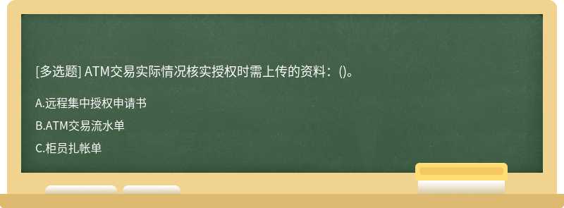 ATM交易实际情况核实授权时需上传的资料：()。