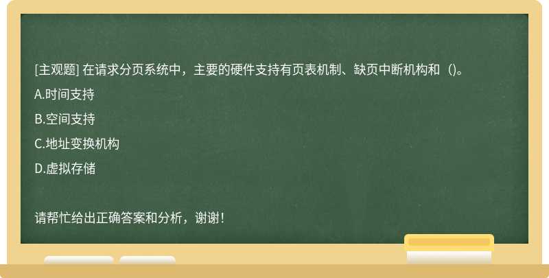 在请求分页系统中，主要的硬件支持有页表机制、缺页中断机构和（)。