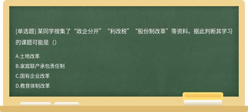 某同学搜集了“政企分开”“利改税”“股份制改革”等资料。据此判断其学习的课题可能是（）