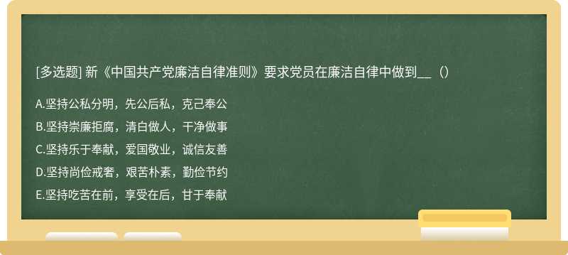新《中国共产党廉洁自律准则》要求党员在廉洁自律中做到__（）