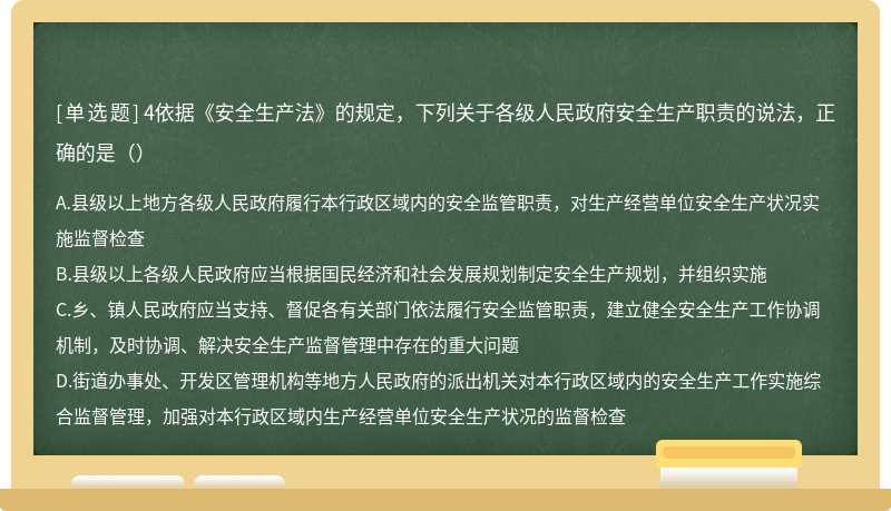 4依据《安全生产法》的规定，下列关于各级人民政府安全生产职责的说法，正确的是（）