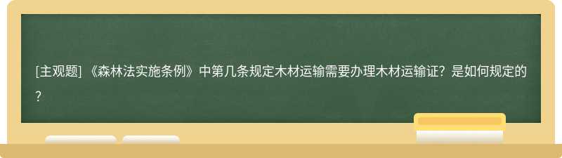 《森林法实施条例》中第几条规定木材运输需要办理木材运输证？是如何规定的？