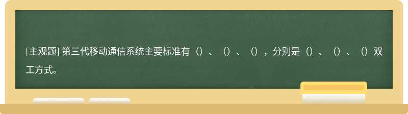 第三代移动通信系统主要标准有（）、（）、（），分别是（）、（）、（）双工方式。