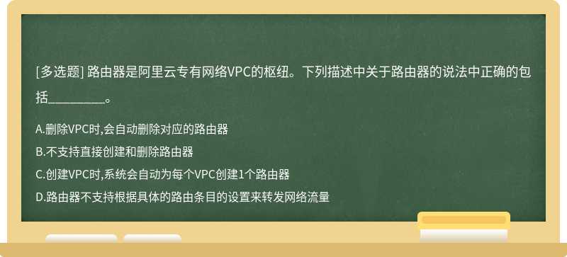路由器是阿里云专有网络VPC的枢纽。下列描述中关于路由器的说法中正确的包括________。