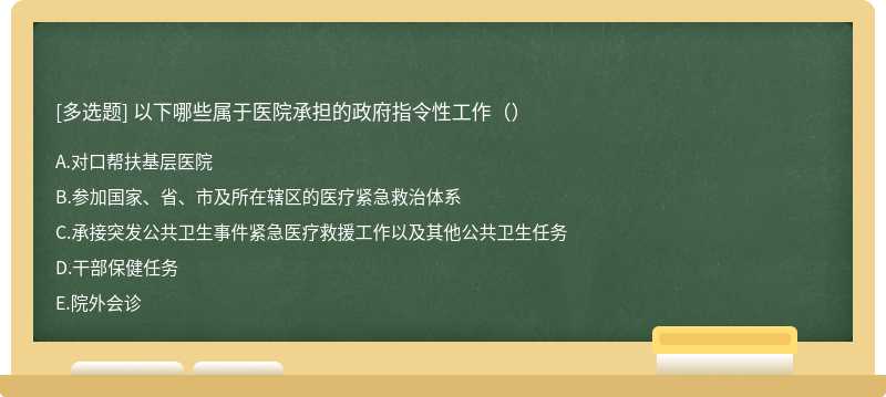 以下哪些属于医院承担的政府指令性工作（）