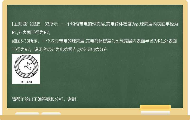 如图5－33所示，一个均匀带电的球壳层,其电荷体密度为ρ,球壳层内表面半径为R1,外表面半径为R2，