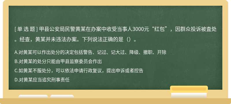 甲县公安局民警黄某在办案中收受当事人3000元“红包”，因群众投诉被査处。经查，黄某并未违法办案。下列说法正确的是（）。