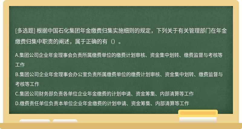 根据中国石化集团年金缴费归集实施细则的规定，下列关于有关管理部门在年金缴费归集中职责的阐述，属于正确的有（）。