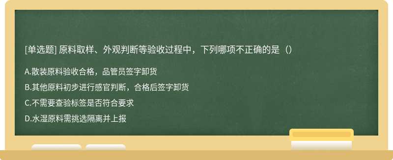 原料取样、外观判断等验收过程中，下列哪项不正确的是（）