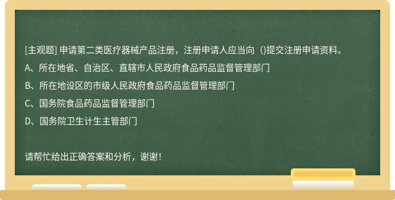 申请第二类医疗器械产品注册，注册申请人应当向()提交注册申请资料。