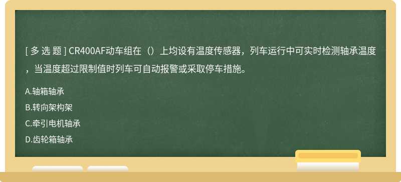 CR400AF动车组在（）上均设有温度传感器，列车运行中可实时检测轴承温度，当温度超过限制值时列车可自动报警或采取停车措施。